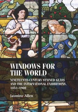 Nineteenth-century stained glass and the international exhibitions, 1851–1900 
ISBN: 978-1-5261-1472-3